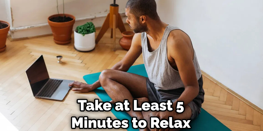 Take at Least 5 Minutes to Relax