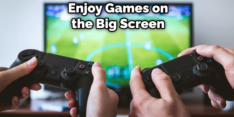 Enjoy Games on the Big Screen