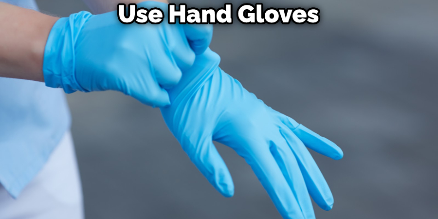 Use Hand Gloves