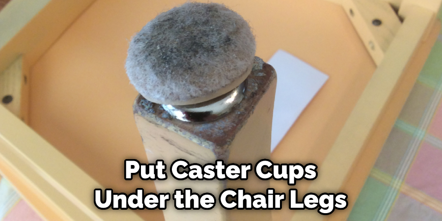 Put Caster Cups Under the Chair Legs