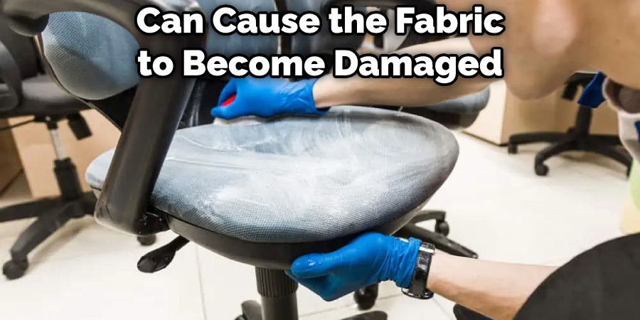 Can Cause the Fabric to Become Damaged