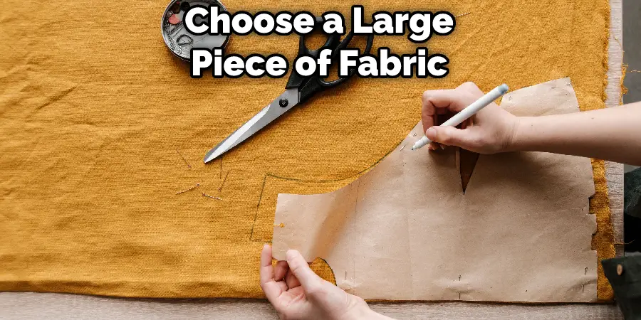 Choose a Large Piece of Fabric