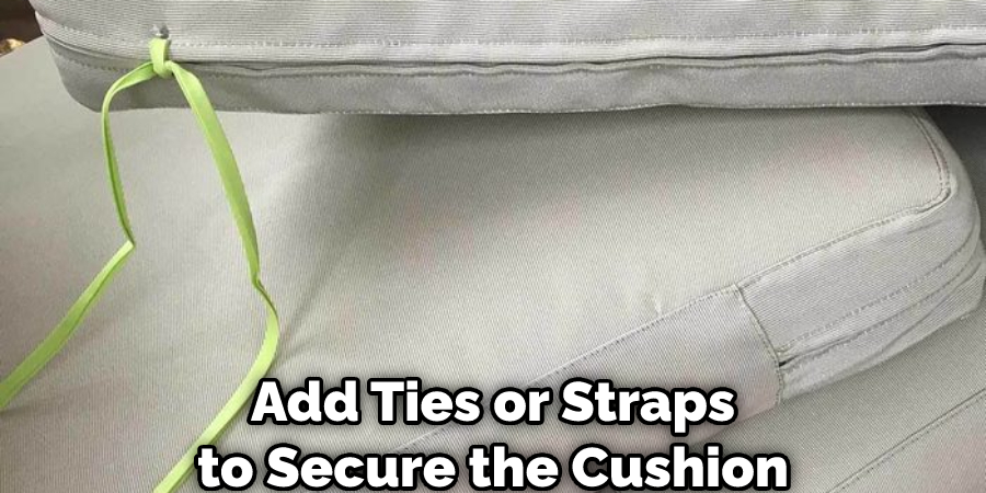 Add Ties or Straps to Secure the Cushion