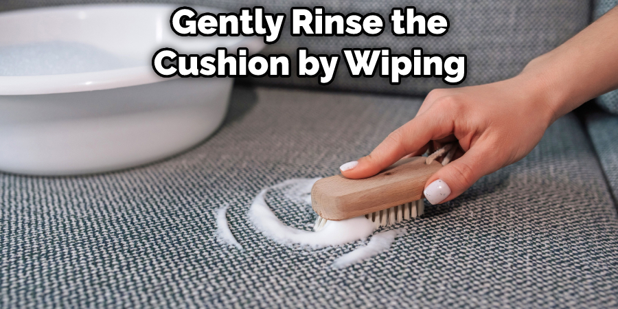 Gently Rinse the Cushion by Wiping