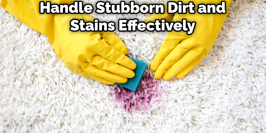 Handle Stubborn Dirt and Stains Effectively