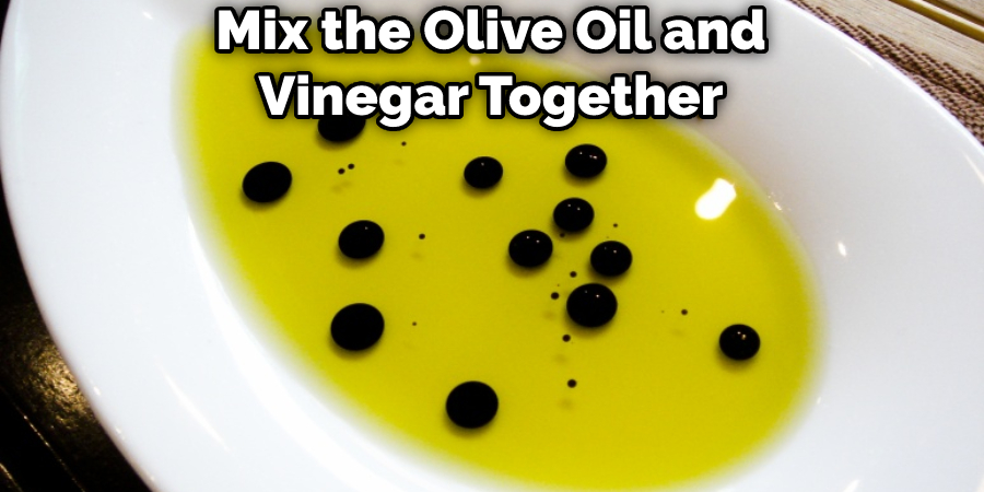 Mix the Olive Oil and Vinegar Together