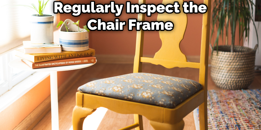 Regularly Inspect the Chair Frame