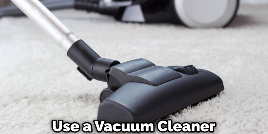 Use a Vacuum Cleaner