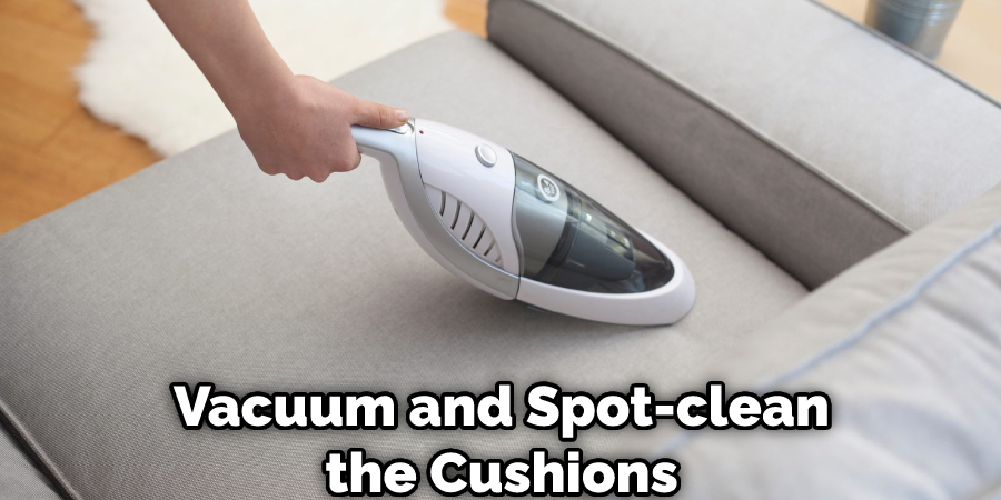 Vacuum and Spot-clean the Cushions