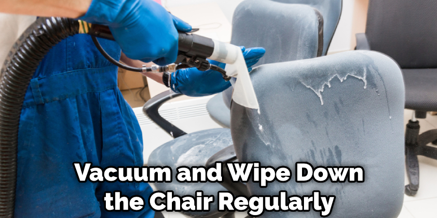 Vacuum and Wipe Down the Chair Regularly