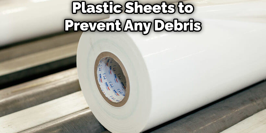 Plastic Sheets to Prevent Any Debris