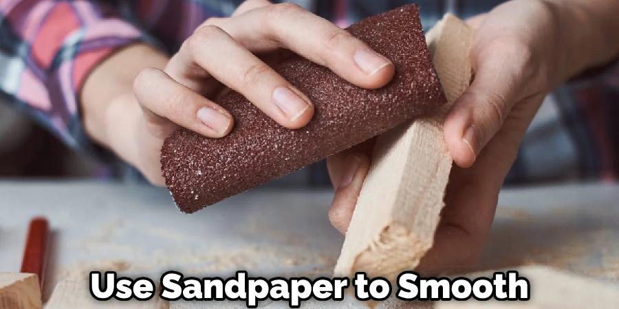 Use Sandpaper to Smooth