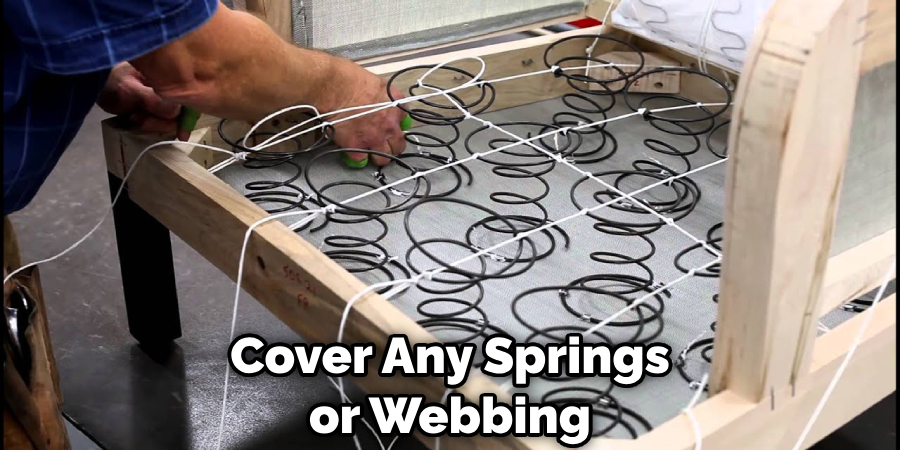 Cover Any Springs or Webbing