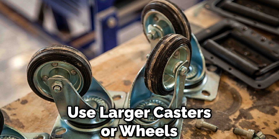 Use Larger Casters or Wheels