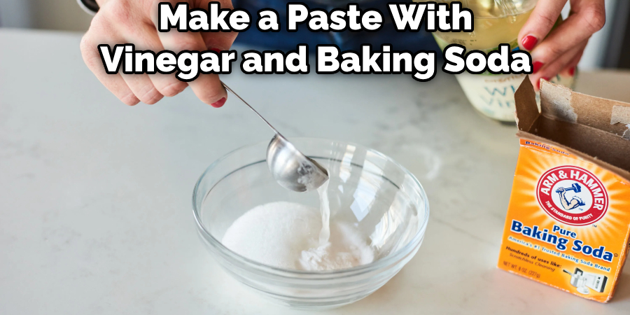 Make a Paste With Vinegar and Baking Soda