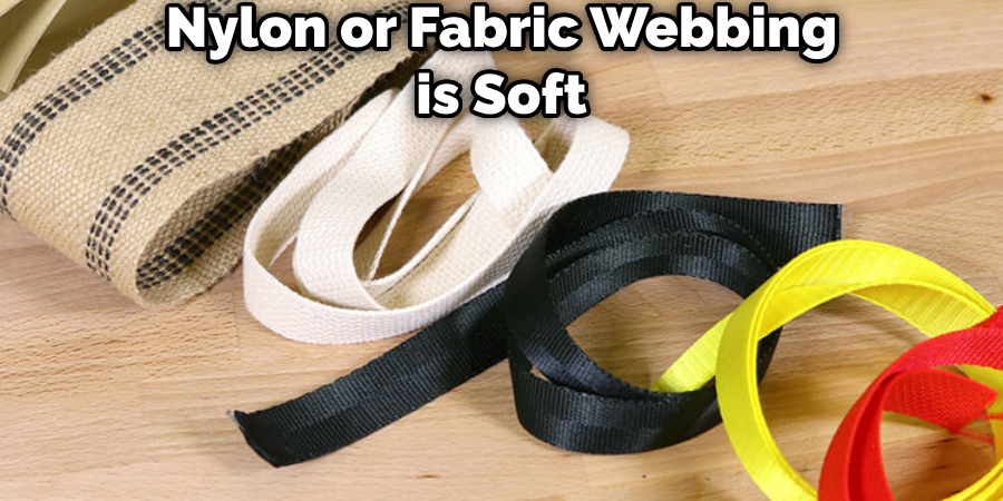 Nylon or Fabric Webbing is Soft