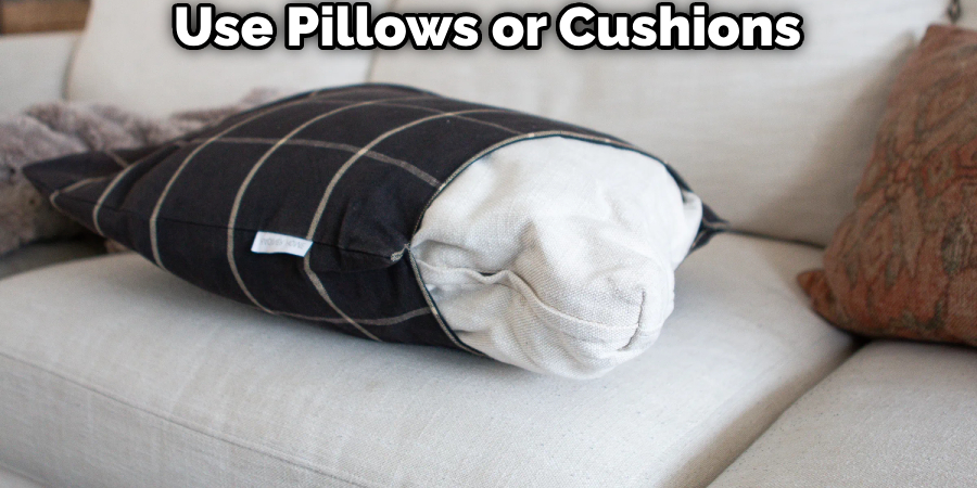 Use Pillows or Cushions