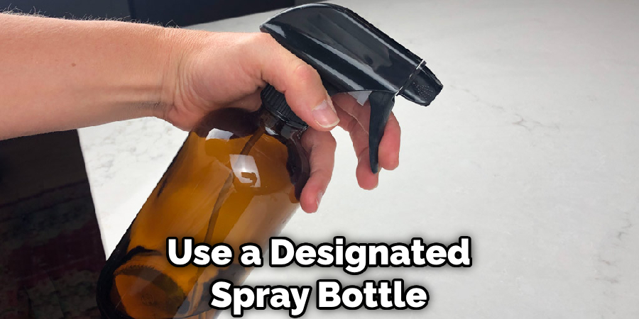 Use a Designated Spray Bottle