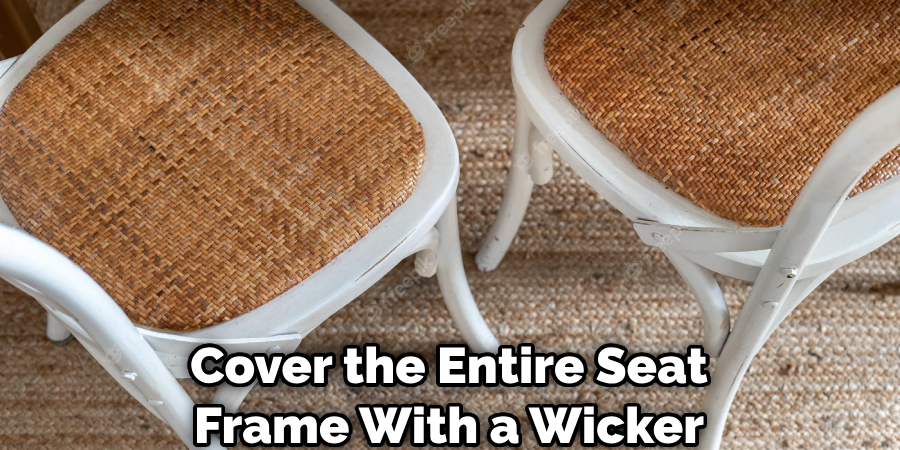 Cover the Entire Seat Frame With a Wicker