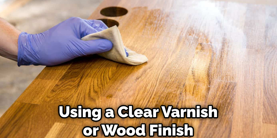 Using a Clear Varnish or Wood Finish