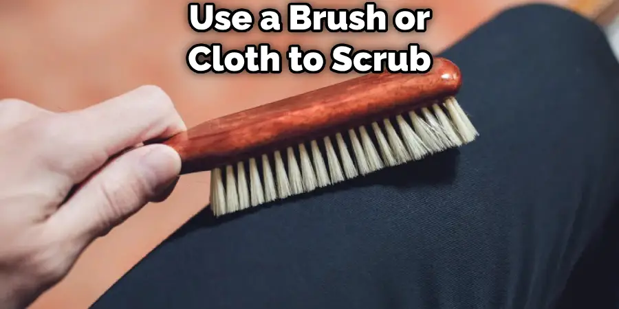 Use a Brush or Cloth to Scrub