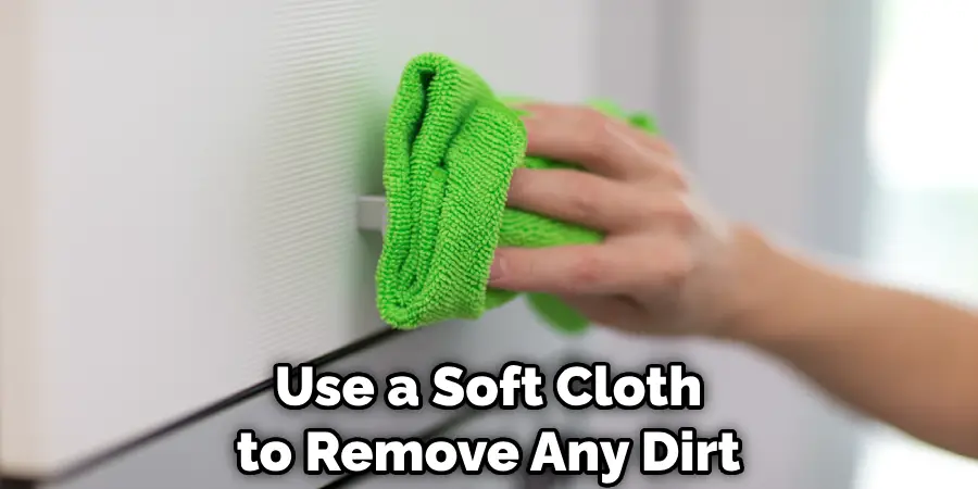 Use a Soft Cloth to Remove Any Dirt