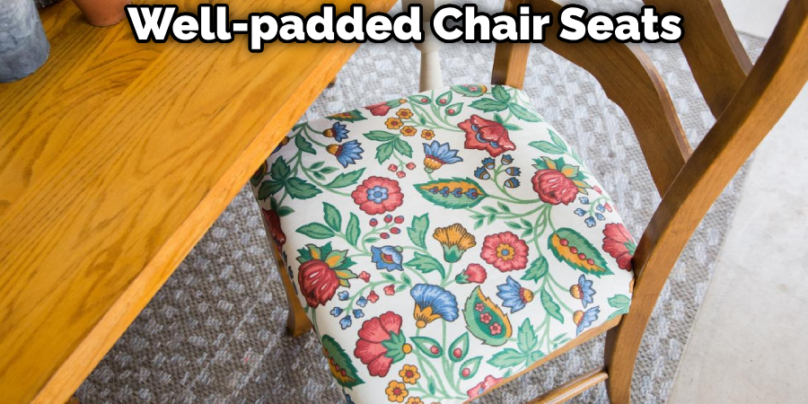 Well-padded Chair Seats